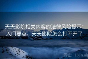 天天影院相关内容的法律风险提示：入门要点，天天影院怎么打不开了