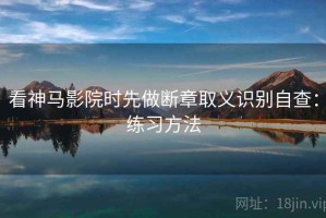 看神马影院时先做断章取义识别自查：练习方法
