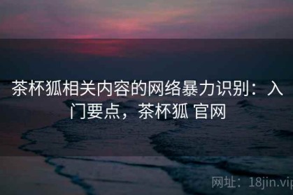茶杯狐相关内容的网络暴力识别：入门要点，茶杯狐 官网