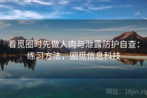 看觅圈时先做人肉与泄露防护自查：练习方法，圈觅信息科技