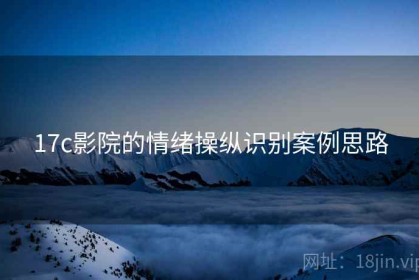 17c影院的情绪操纵识别案例思路