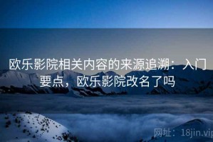 欧乐影院相关内容的来源追溯：入门要点，欧乐影院改名了吗