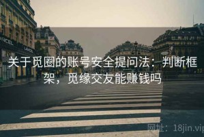 关于觅圈的账号安全提问法：判断框架，觅缘交友能赚钱吗