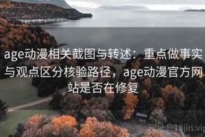 age动漫相关截图与转述：重点做事实与观点区分核验路径，age动漫官方网站是否在修复