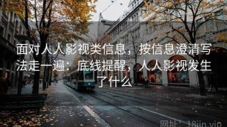 面对人人影视类信息，按信息澄清写法走一遍：底线提醒，人人影视发生了什么
