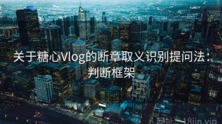 关于糖心Vlog的断章取义识别提问法：判断框架