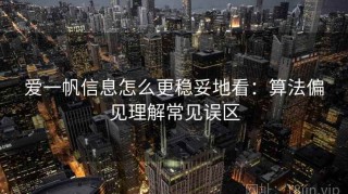爱一帆信息怎么更稳妥地看：算法偏见理解常见误区