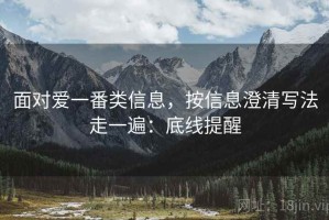 面对爱一番类信息，按信息澄清写法走一遍：底线提醒