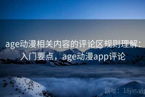 age动漫相关内容的评论区规则理解：入门要点，age动漫app评论