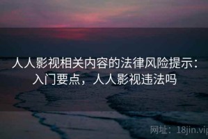 人人影视相关内容的法律风险提示：入门要点，人人影视违法吗