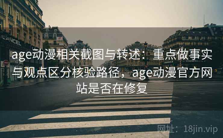 age动漫相关截图与转述:重点做事实与观点区分核验路径,age动漫官方网站是否在修复 age动漫相关截图与转述:重点做事实与观点区分核验路径,age动漫官方网站是否在修复