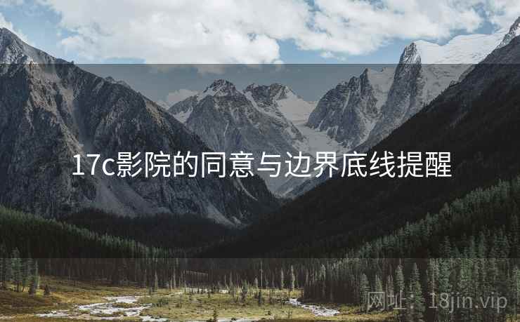 17c影院的同意与边界底线提醒