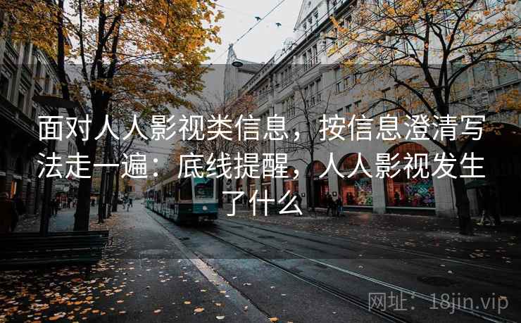 面对人人影视类信息，按信息澄清写法走一遍：底线提醒，人人影视发生了什么