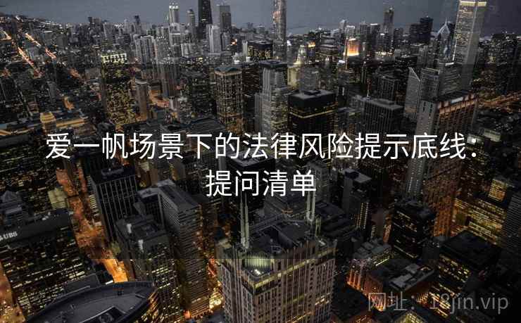 爱一帆场景下的法律风险提示底线：提问清单