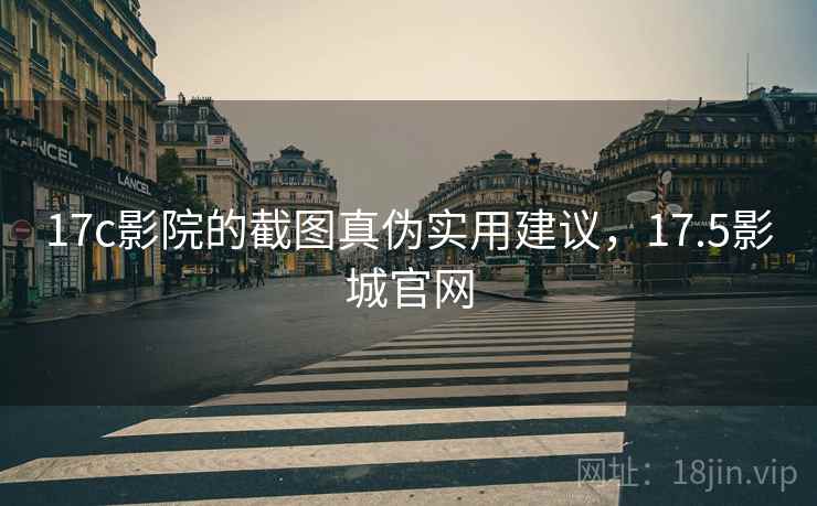 17c影院的截图真伪实用建议，17.5影城官网