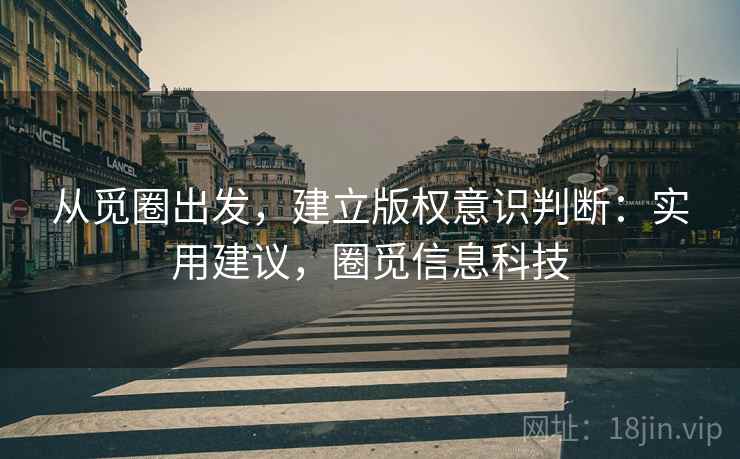 从觅圈出发，建立版权意识判断：实用建议，圈觅信息科技