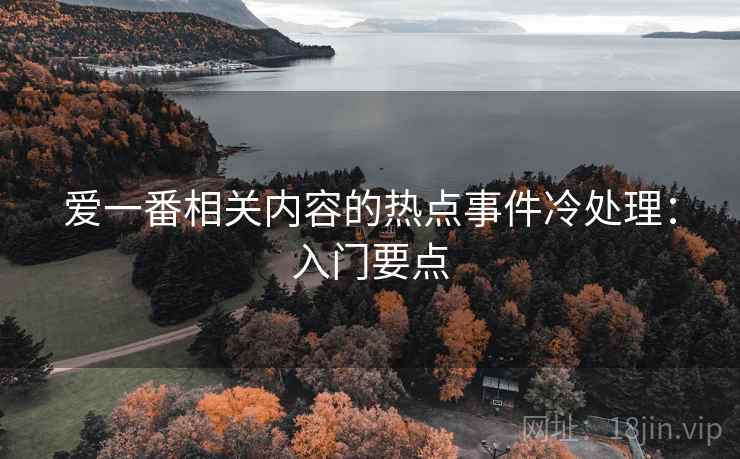 爱一番相关内容的热点事件冷处理：入门要点