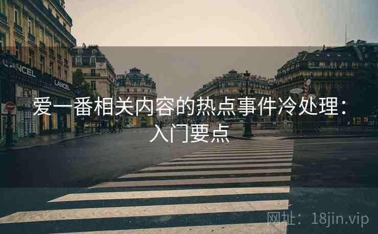 爱一番相关内容的热点事件冷处理：入门要点